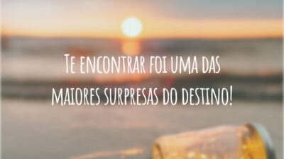 Te encontrar foi uma das maiores surpresas do destino!