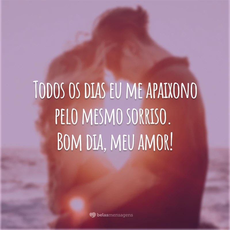 Todos os dias eu me apaixono pelo mesmo sorriso. Bom dia, meu amor!