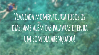 Viva cada momento, ria todos os dias, ame além das palavras e tenha um bom dia abençoado!