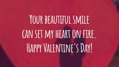 Your beautiful smile can set my heart on fire. Happy Valentine's Day!
(Seu lindo sorriso é capaz de incendiar meu coração.)