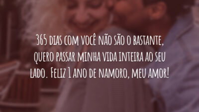 365 dias com você não são o bastante, quero passar minha vida inteira ao seu lado. Feliz 1 ano de namoro, meu amor!