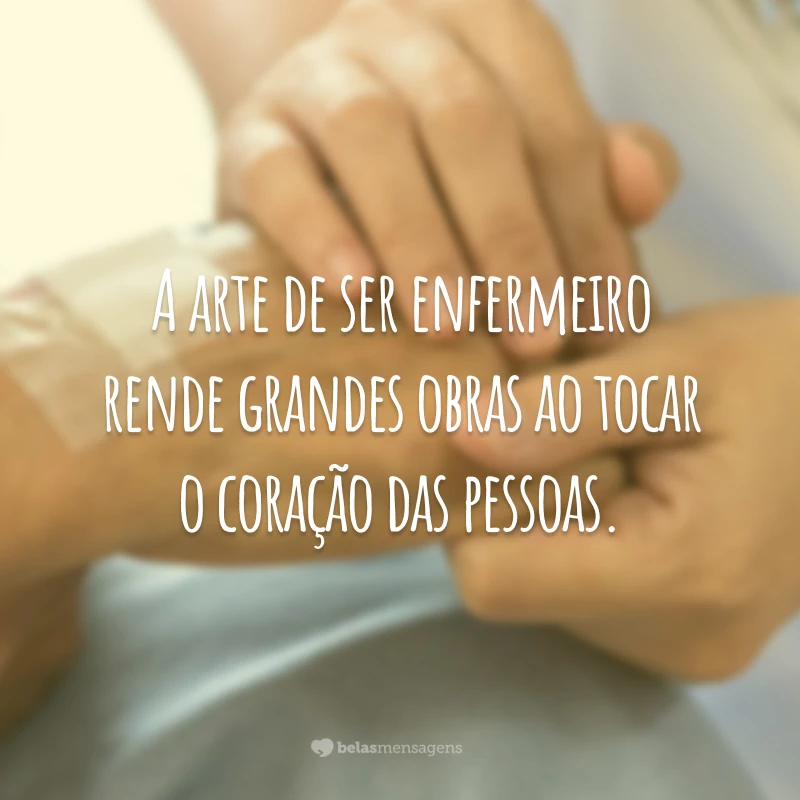A arte de ser enfermeiro rende grandes obras ao tocar o coração das pessoas.