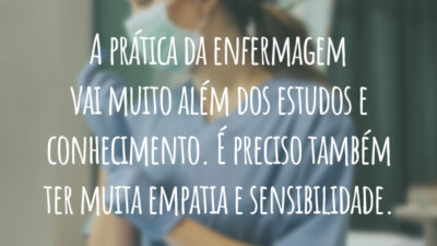 A prática da enfermagem vai muito além dos estudos e conhecimento. É preciso também ter muita empatia e sensibilidade.