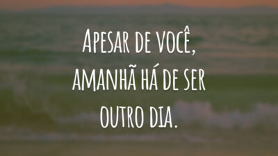 Apesar de você, amanhã há de ser outro dia.