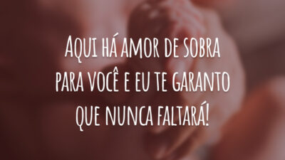 Aqui há amor de sobra para você e eu te garanto que nunca faltará!