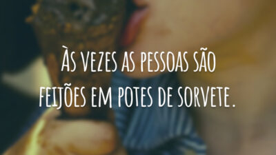 Às vezes as pessoas são feijões em potes de sorvete.