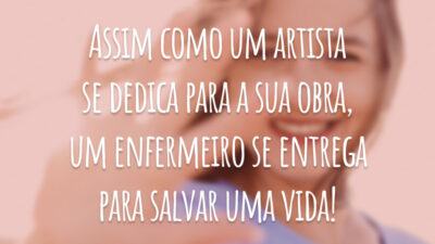 Assim como um artista se dedica para a sua obra, um enfermeiro se entrega para salvar uma vida!