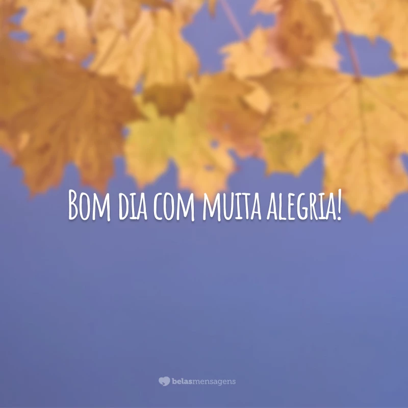 Bom dia com muita alegria!