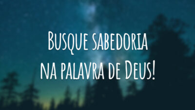Busque sabedoria na palavra de Deus!