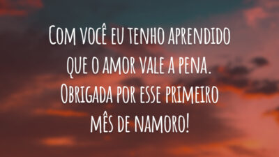 Com você eu tenho aprendido que o amor vale a pena. Obrigada por esse primeiro mês de namoro!
