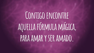 Contigo encontre aquella fórmula mágica, para amar y ser amado. (Com você encontrei aquela fórmula mágica, para amar e ser amado.)