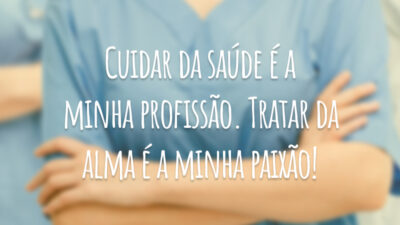 Cuidar da saúde é a minha profissão. Tratar da alma é a minha paixão!