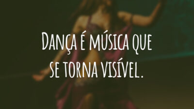 Dança é música que se torna visível.