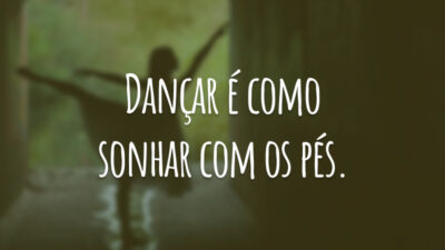 Dançar é como sonhar com os pés.