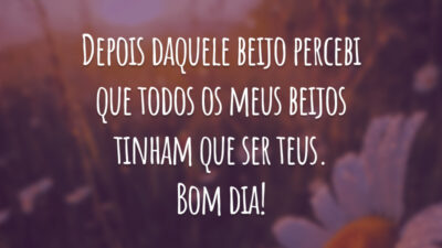 Depois daquele beijo percebi que todos os meus beijos tinham que ser teus. Bom dia!