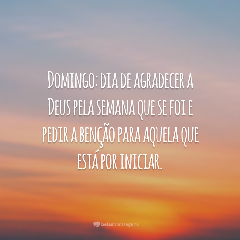 Domingo: dia de agradecer a Deus pela semana que se foi e pedir a benção para aquela que está por iniciar.