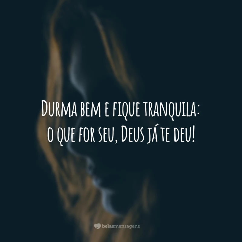 Durma bem e fique tranquila: o que for seu, Deus já te deu!