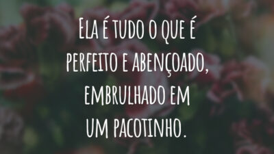 Ela é tudo o que é perfeito e abençoado, embrulhado em um pacotinho.