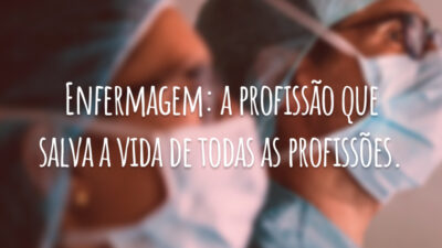 Enfermagem: a profissão que salva a vida de todas as profissões.