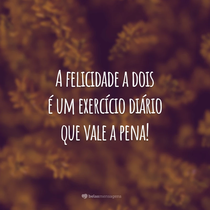 A felicidade a dois é um exercício diário que vale a pena!