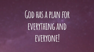 God has a plan for everything and everyone! 
(Deus tem um plano para tudo e para todos!)