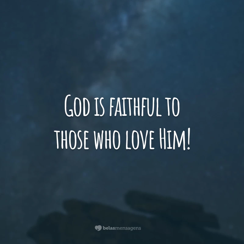 God is faithful to those who love Him! 
(Deus é fiel aqueles que o amam!)