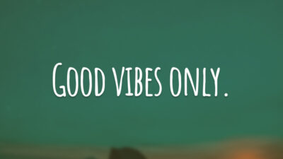 Good vibes only.  
(Apenas energias positivas.)
