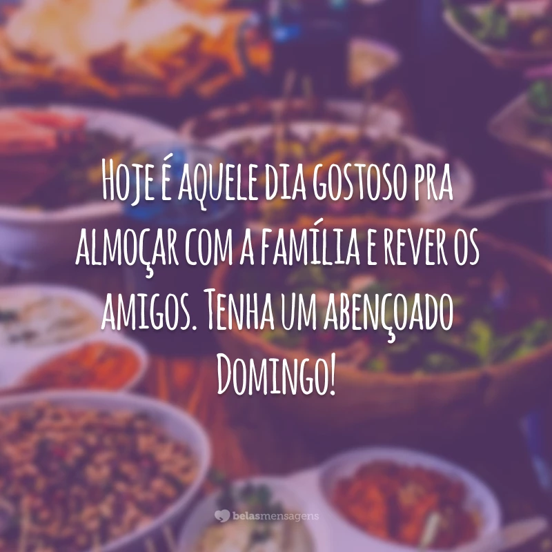 Hoje é aquele dia gostoso pra almoçar com a família e rever os amigos. Tenha um abençoado domingo!