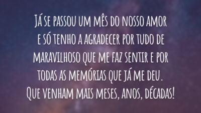 Já se passou um mês do nosso amor e só tenho a agradecer por tudo de maravilhoso que me faz sentir e por todas as memórias que já me deu. Que venham mais meses, anos, décadas!