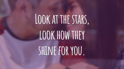 Look at the stars, look how they shine for you.
(Olhe para as estrelas, olhe como elas brilham para você!)
