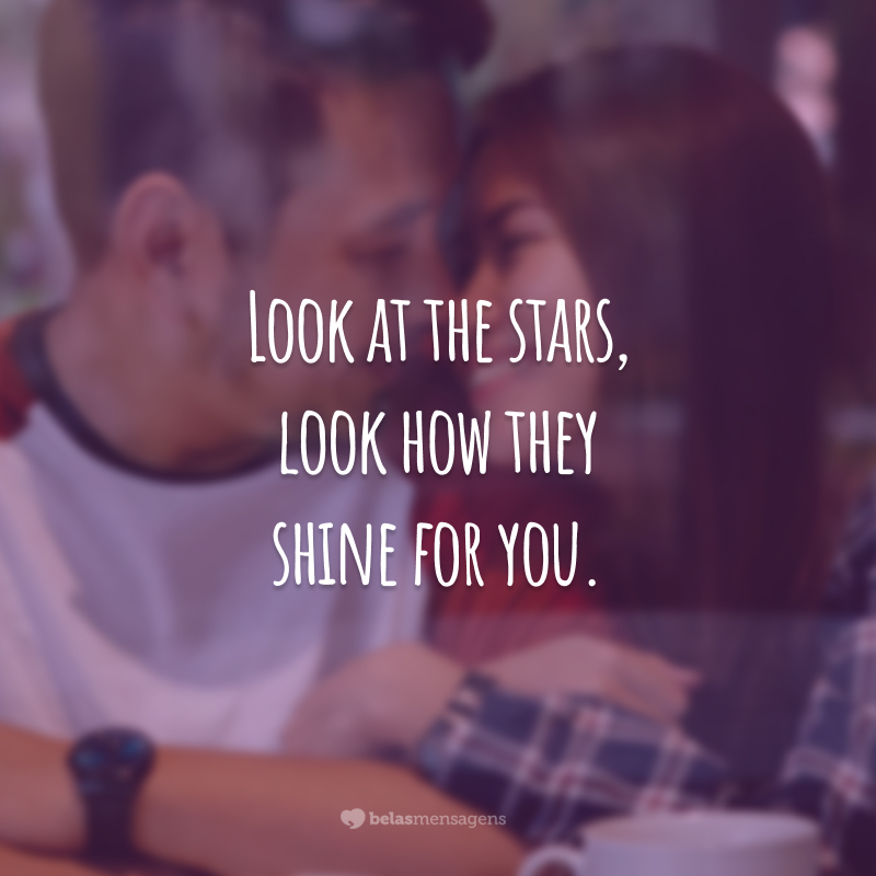 Look at the stars, look how they shine for you.
(Olhe para as estrelas, olhe como elas brilham para você!)
