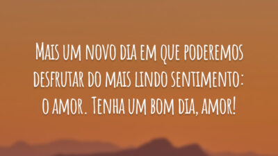 Mais um novo dia em que poderemos desfrutar do mais lindo sentimento: o amor. Tenha um bom dia, amor!