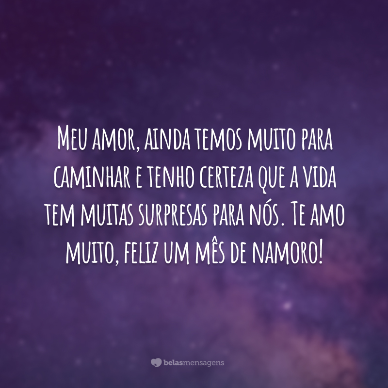 Meu amor, ainda temos muito para caminhar e tenho certeza que a vida tem muitas surpresas para nós. Te amo muito, feliz um mês de namoro!