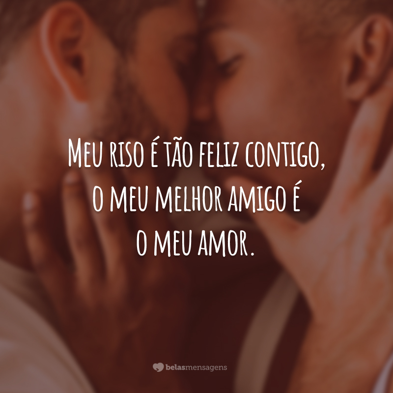 Meu riso é tão feliz contigo, o meu melhor amigo é o meu amor.