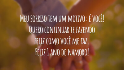 Meu sorriso tem um motivo: é você! Quero continuar te fazendo feliz como você me faz. Feliz 1 ano de namoro!