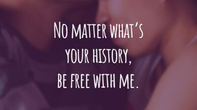 No matter what’s your history, be free with me.
(Não importa qual é a sua história, seja livre comigo.)