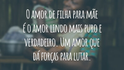 O amor de filha para mãe é o amor lindo mais puro e verdadeiro. Um amor que dá forças para lutar.