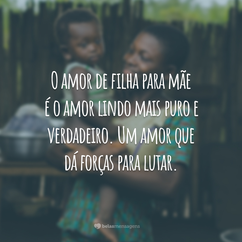 O amor de filha para mãe é o amor lindo mais puro e verdadeiro. Um amor que dá forças para lutar.