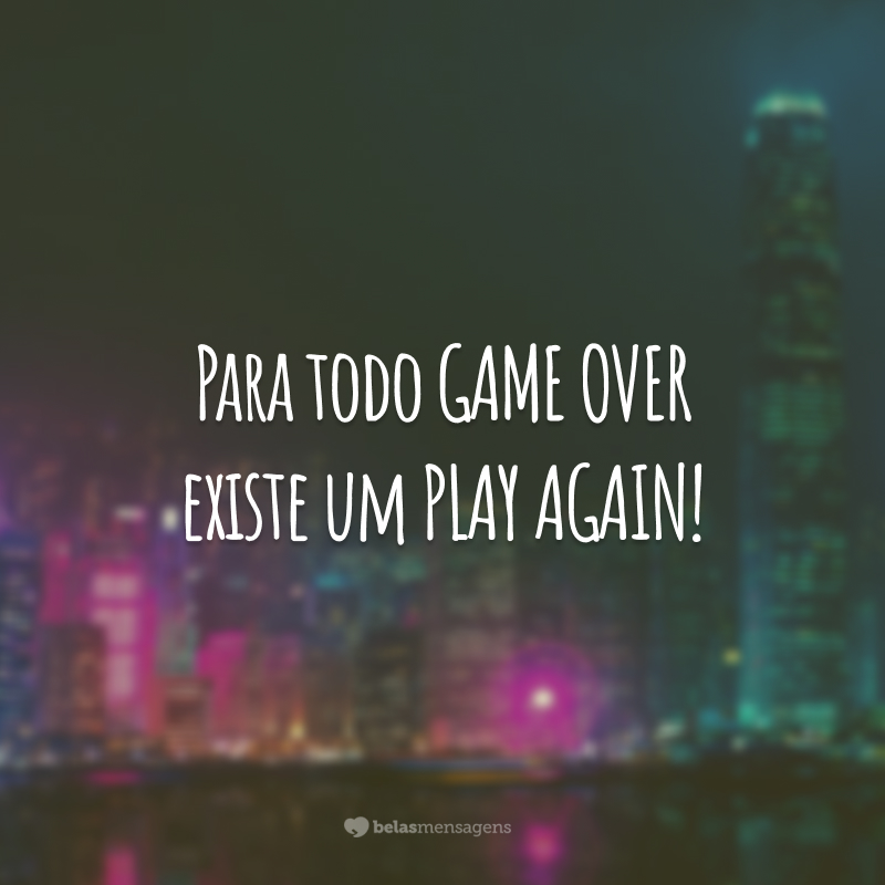 Para todo GAME OVER existe um PLAY AGAIN!