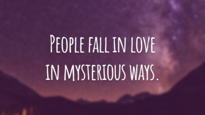 People fall in love in mysterious ways. 
(As pessoas se apaixonam de maneiras misteriosas.)