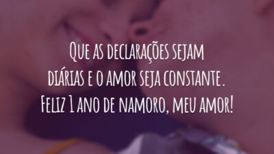 Que as declarações sejam diárias e o amor seja constante. Feliz 1 ano de namoro, meu amor!