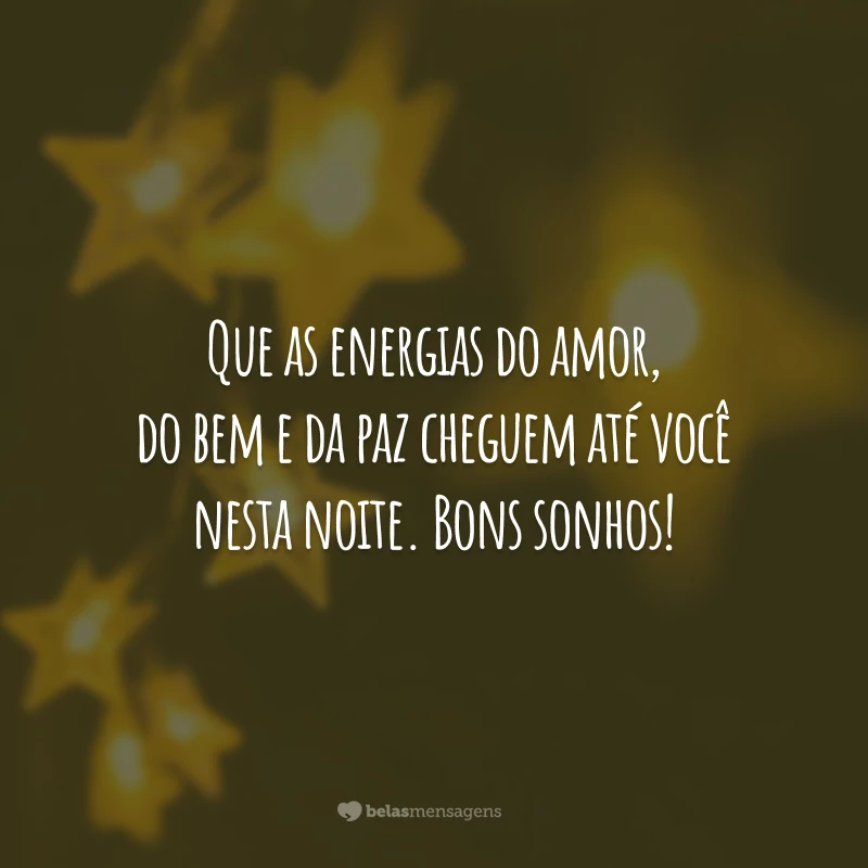 Que as energias do amor, do bem e da paz cheguem até você nesta noite. Bons sonhos!