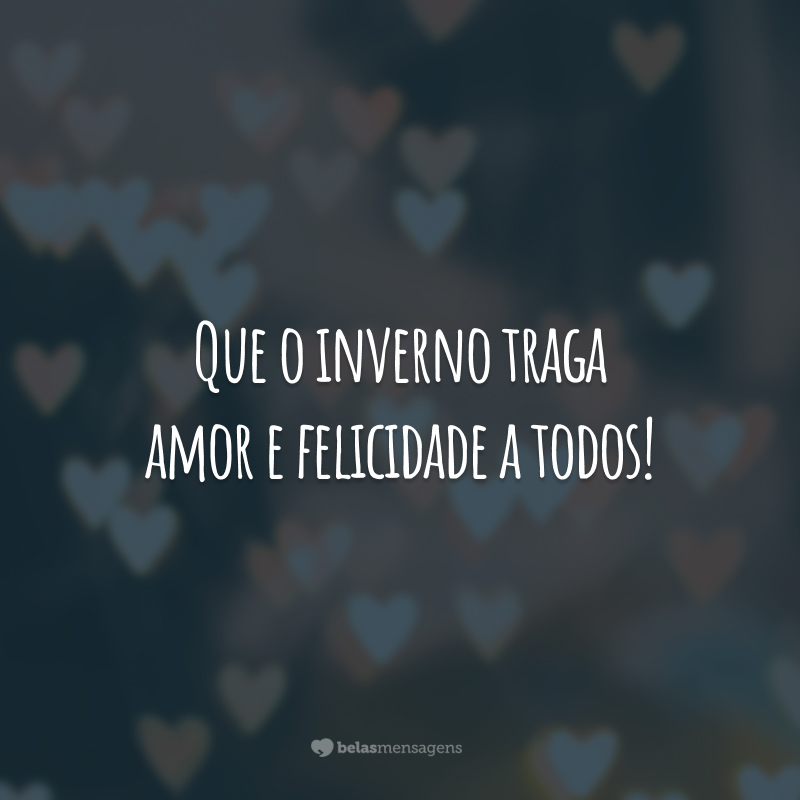 Que o inverno traga amor e felicidade a todos!