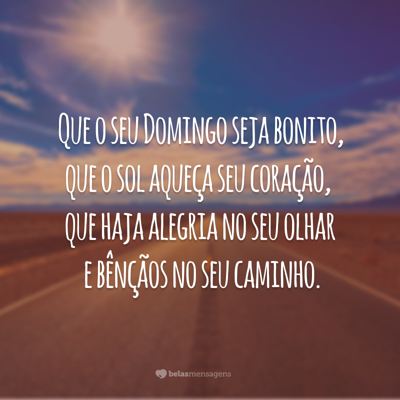 Que o seu domingo seja bonito, que o sol aqueça seu coração, que haja alegria no seu olhar e bênçãos no seu caminho.