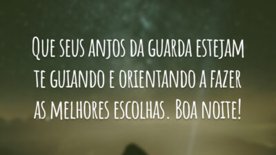 Que seus anjos da guarda estejam te guiando e orientando a fazer as melhores escolhas. Boa noite!