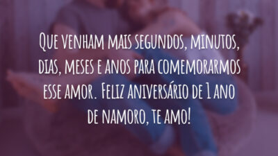 Que venham mais segundos, minutos, dias, meses e anos para comemorarmos esse amor. Feliz aniversário de 1 ano de namoro, te amo!