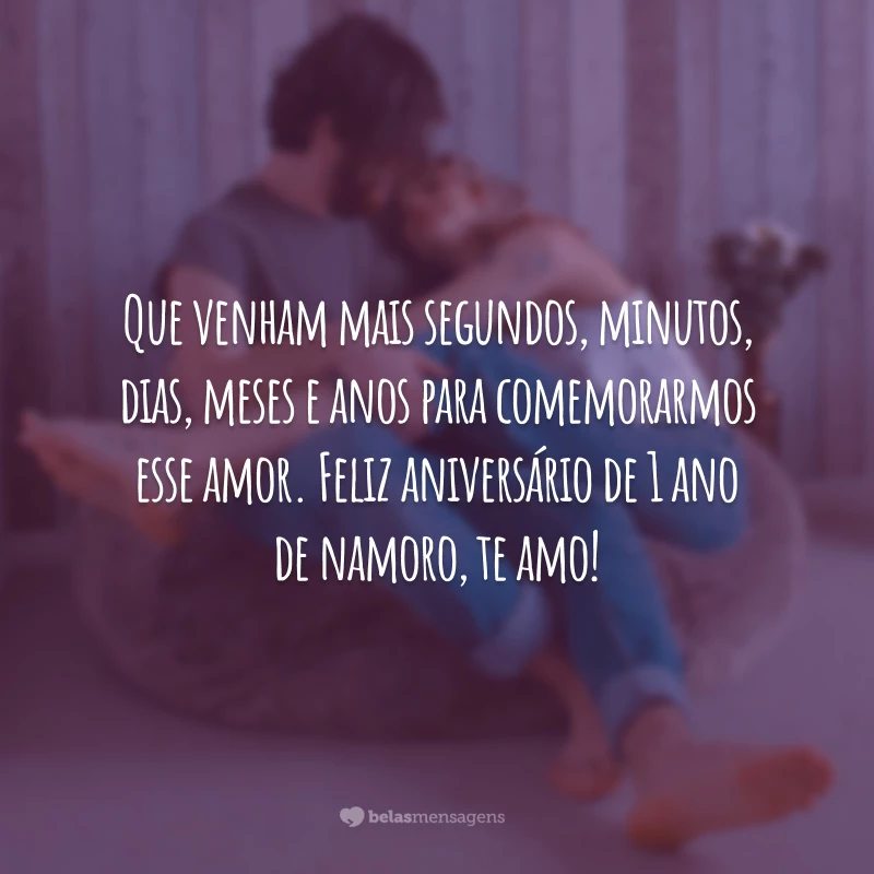 Que venham mais segundos, minutos, dias, meses e anos para comemorarmos esse amor. Feliz aniversário de 1 ano de namoro, te amo!