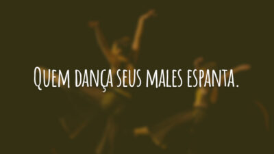 Quem dança seus males espanta.