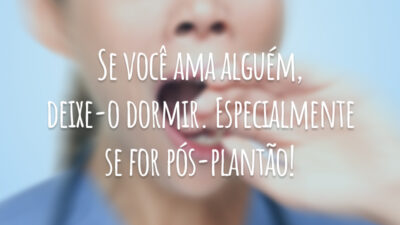 Se você ama alguém, deixe-o dormir. Especialmente se for pós-plantão!