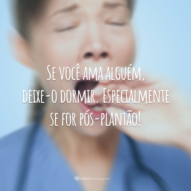 Se você ama alguém, deixe-o dormir. Especialmente se for pós-plantão!